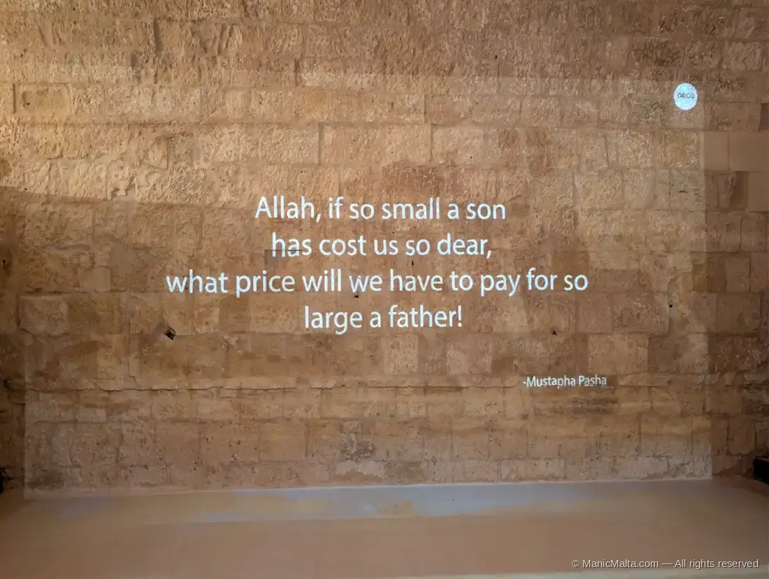 Quote projected onto a stone wall inside Fort St Angelo attributed to Mustapha Pasha after the fall of Fort St Elmo in 1565: Allah, if so small a son has cost us so dear, what price will we have to pay for so large a father
